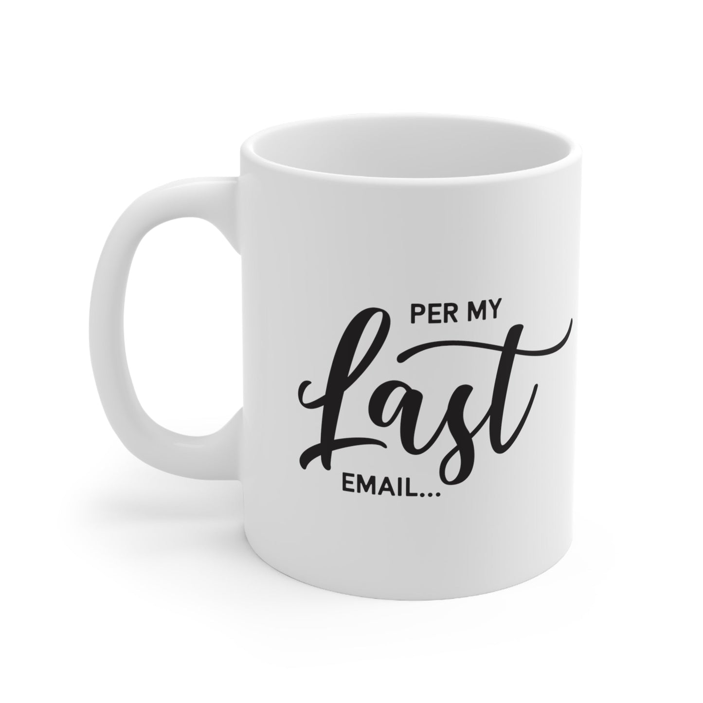 Per My Last Email Ceramic Mug 11oz