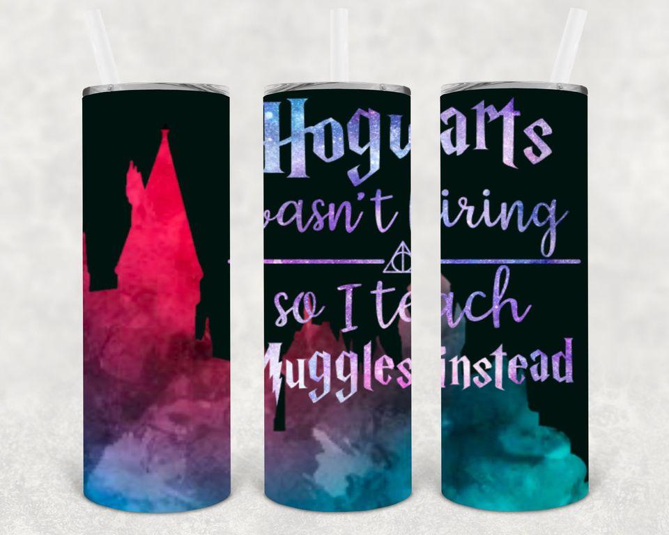 Hogwarts Ins't Hiring so I Teach Muggles Instead 20 oz Skinny Tumbler