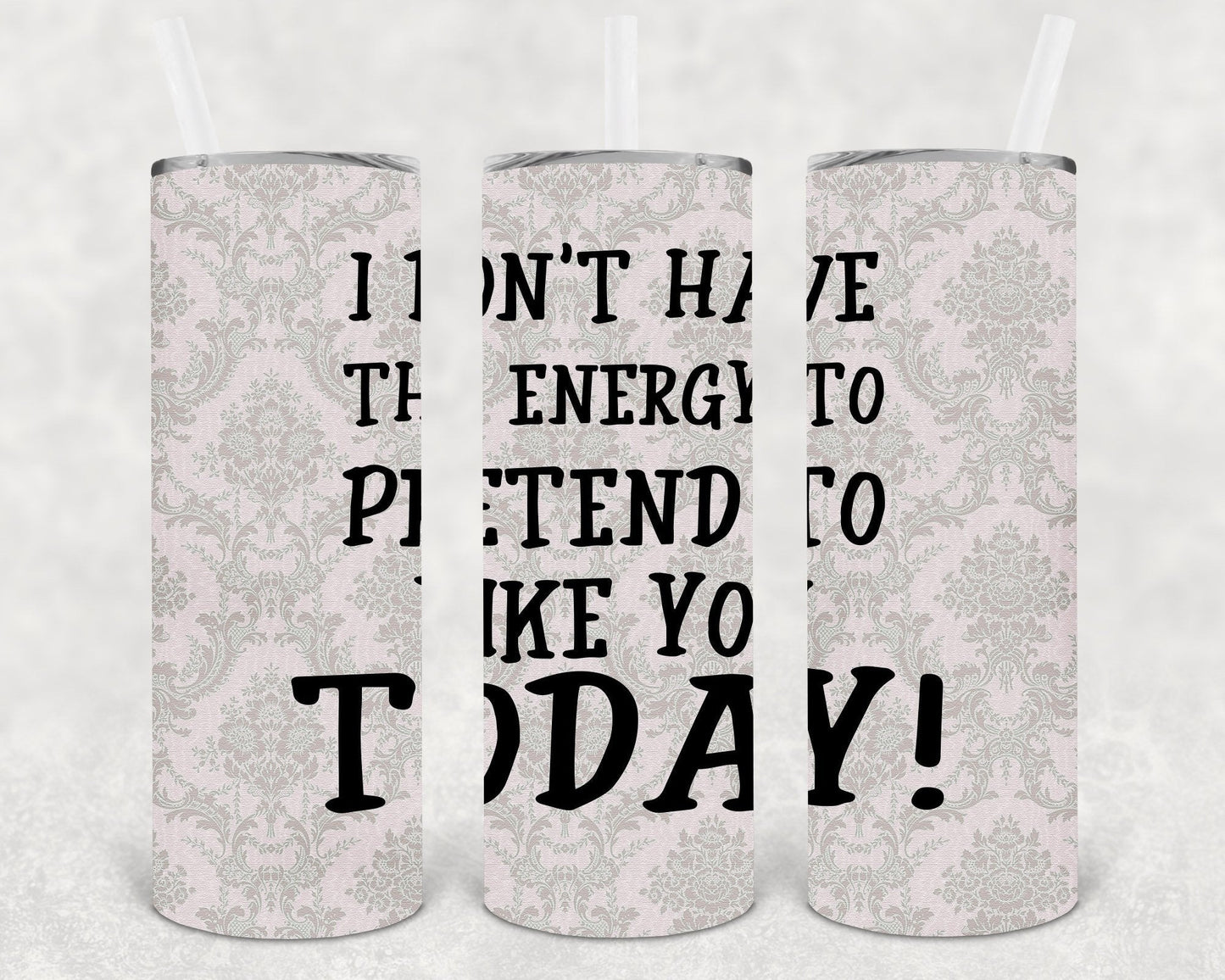 I Don't Have the Energy to Pretend to Like You Today 20 oz Skinny Tumbler