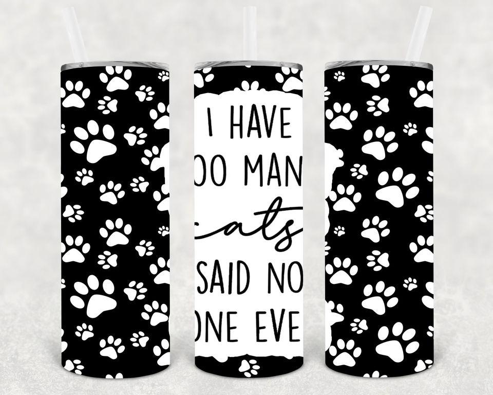 I Have Too Many Cats Said No One Ever 20 oz Skinny Tumbler