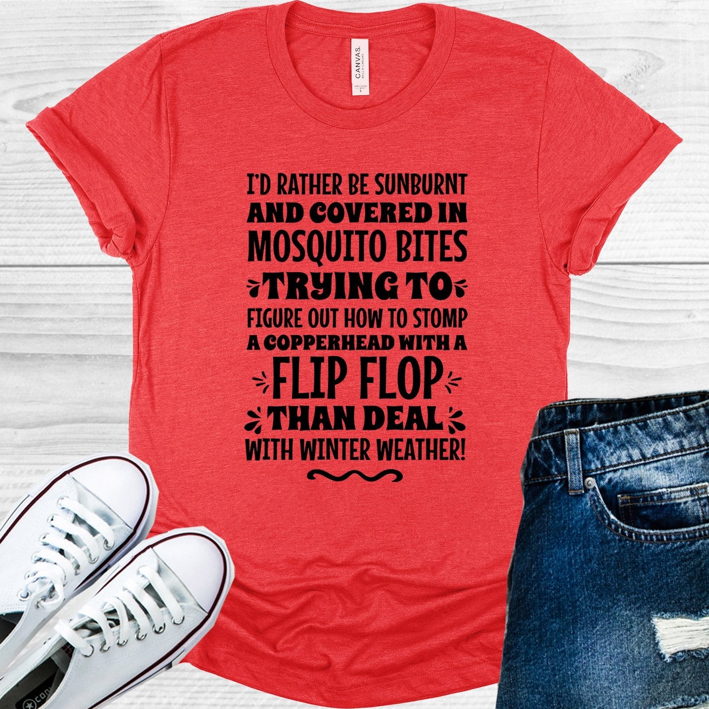 I'd Rather Be Sunburnt and Covered in Mosquito Bites Trying to Figure Out How to Stomp a Copperhead with a Flip Flop Than Deal with Winter Weather Graphic Tee