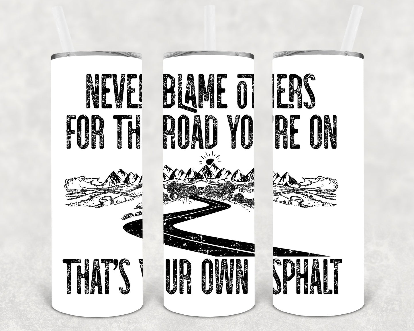 Never Blame Others for the Road You're on That's Your Own Asphalt 20 oz Skinny Tumbler
