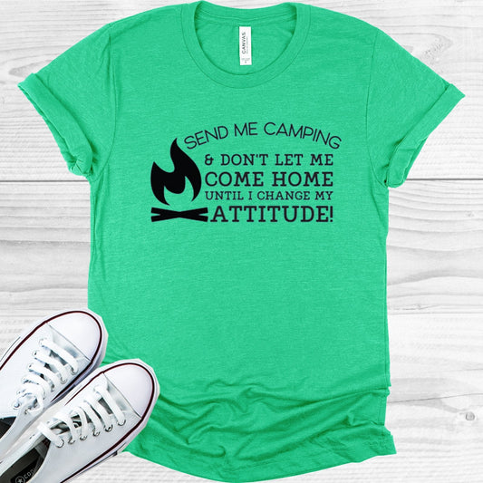 Send Me Camping & Don't Let Me Come Home Until I Change My Attitude Graphic Tee