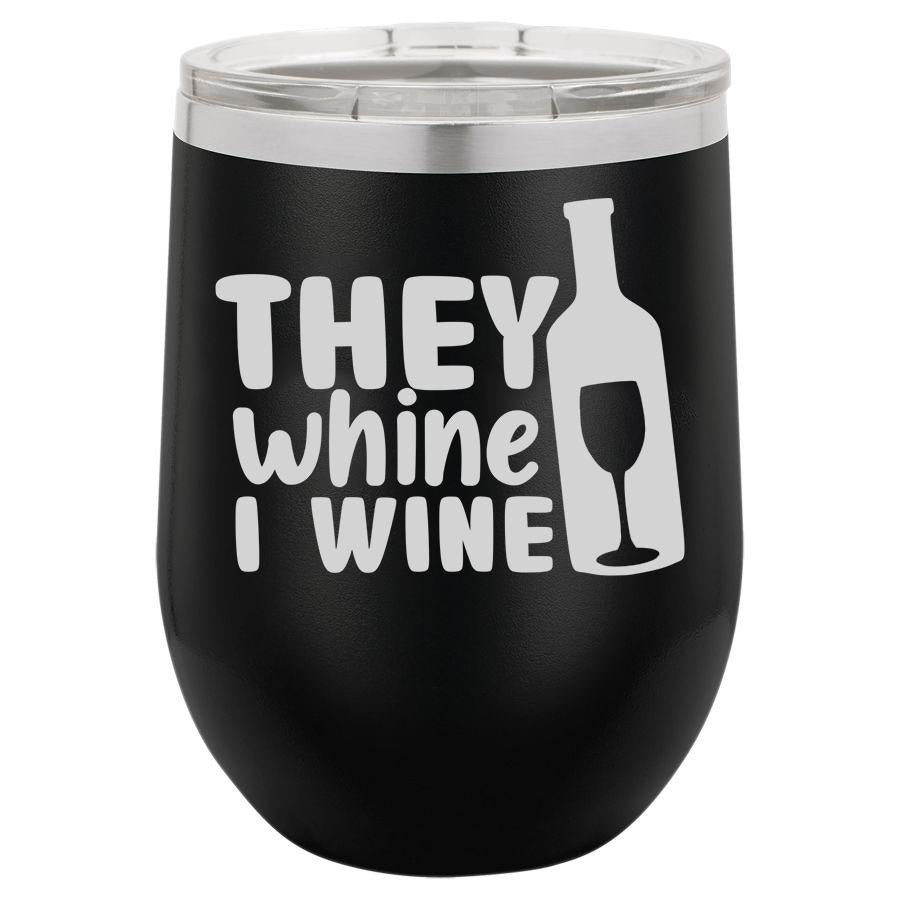 They Whine I Wine 12 oz Polar Camel Wine Tumbler