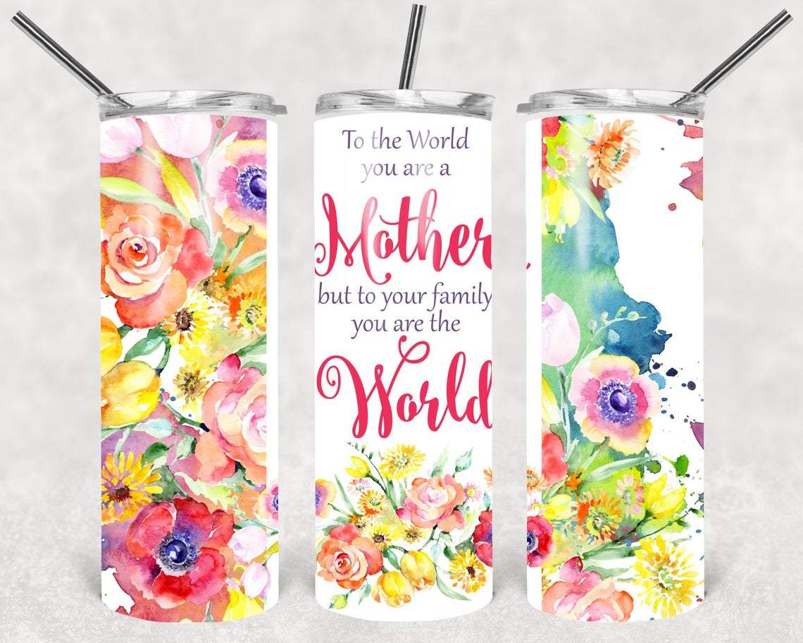 To the World You are a Mother But to Our Family You are the World 20 oz Skinny Tumbler