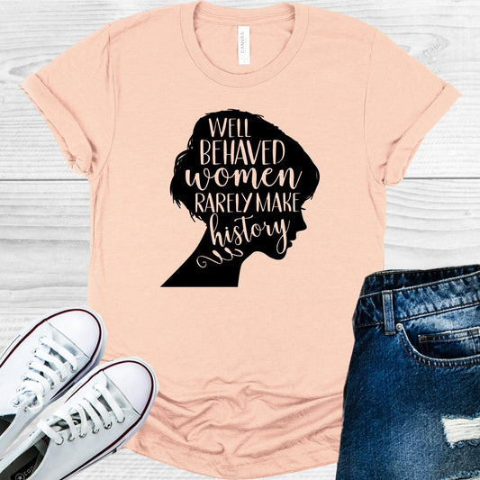Well Behaved Women Rarely Make History Graphic Tee