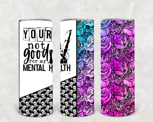 You're Not Good for My Mental Health - 20 oz Skinny Tumbler