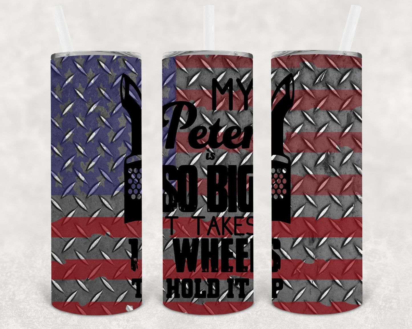 My Peter is so Big It Takes 18 Wheels to Hold It Up 20 oz Skinny Tumbler