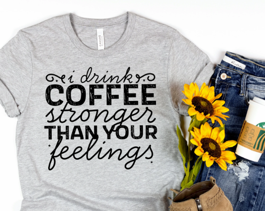 I Drink Coffee Stronger Than Your Feelings