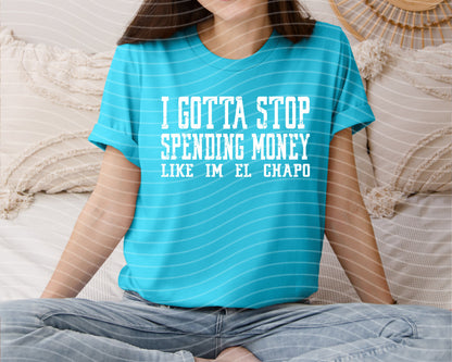 I Gotta Stop Spending Money Like I'm El Chapo Graphic Tee