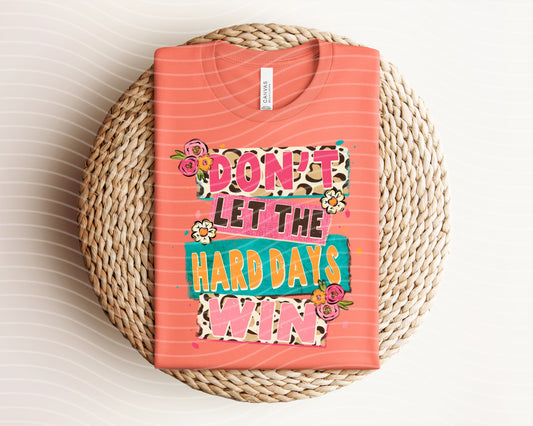 Don't Let the Hard Days Win Graphic Tee