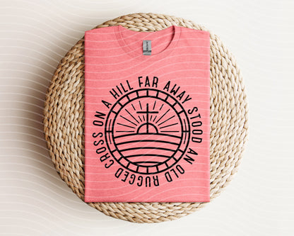 On a Hill Far Away Stood an Old Rugged Cross Graphic Tee