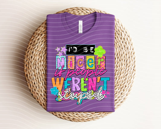 I'd Be Nicer If People Weren't Stupid Graphic Tee