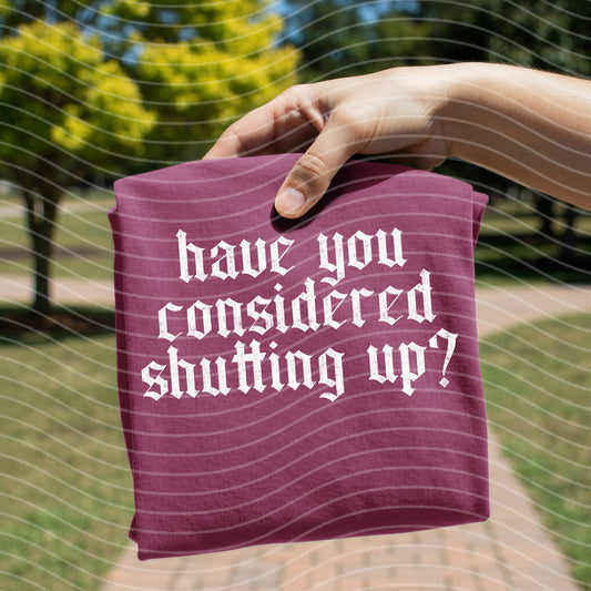 Have You Considered Shutting Up Graphic Tee