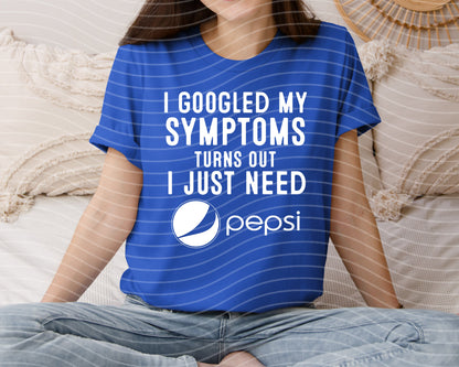 I Googled My Symptoms Turns Out I Just Need Pepsi Graphic Tee