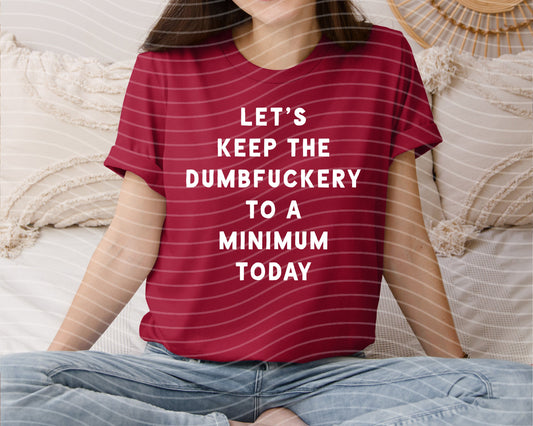 Let's Keep the Dumbfu**ery To a Minimum Today Graphic Tee