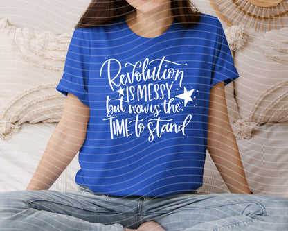 Revolution is Messy But Now is the Time to Stand Graphic Tee