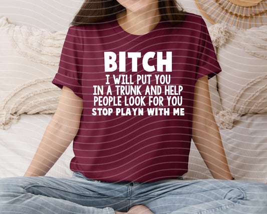 B**** I Will Put You in a Trunk and Help People Look for You Graphic Tee