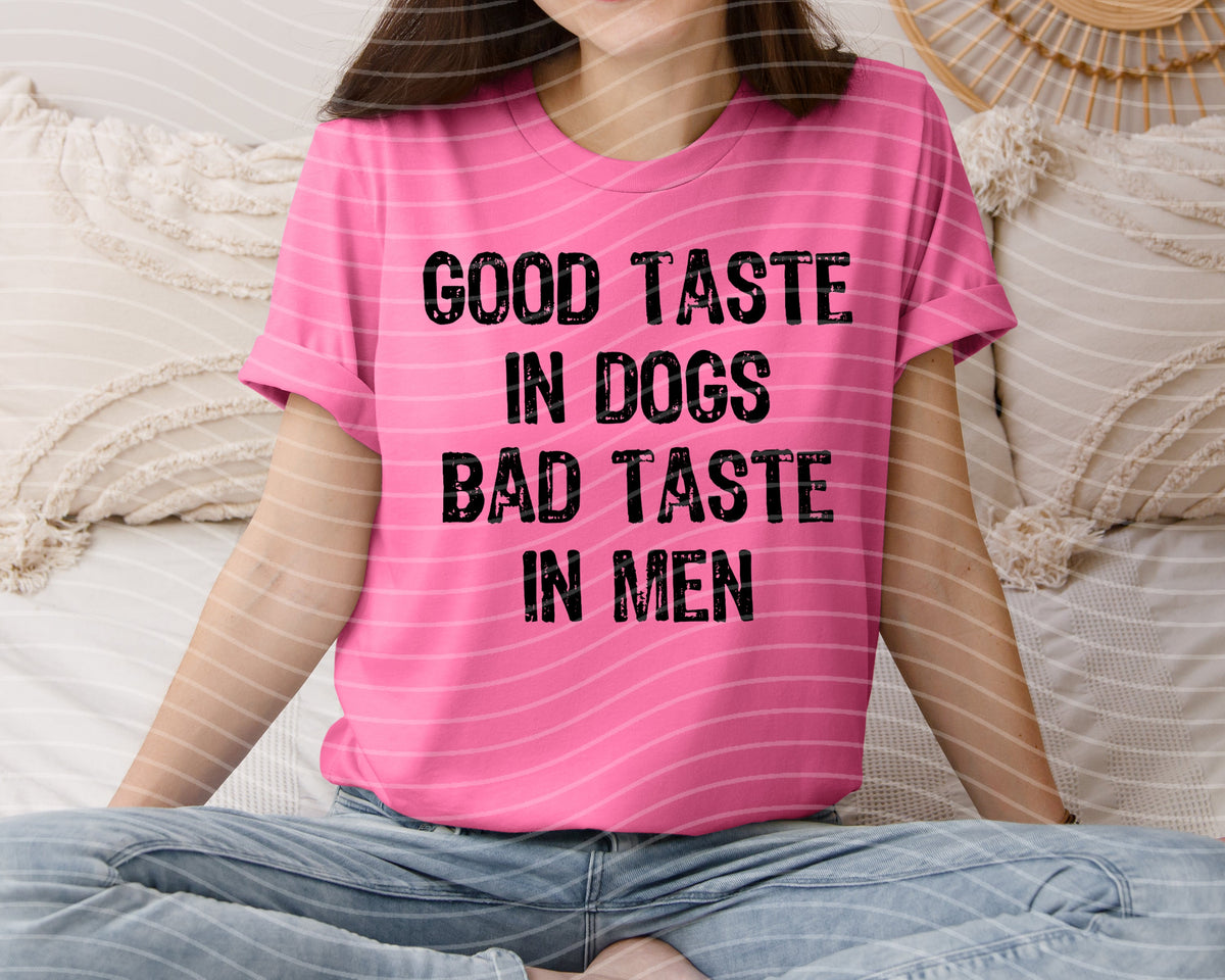 Good Taste in Dogs Bad Taste in Men Graphic Tee