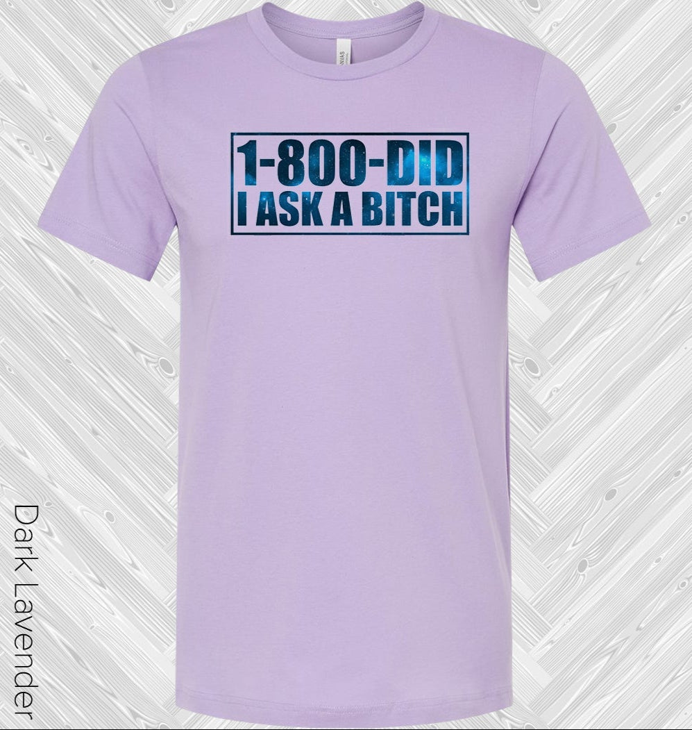 1-800 Did I Ask a B**** Graphic Tee