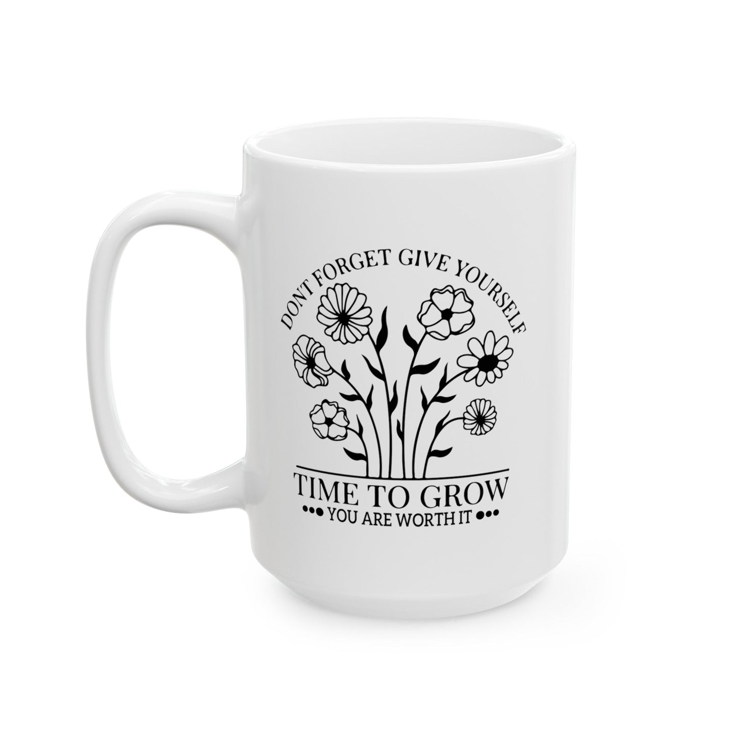 Time To Grow You Are Worth It Ceramic Mug, (11oz, 15oz)