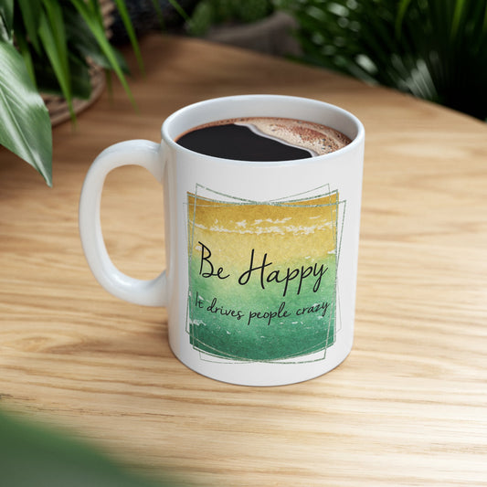 Be Happy It Drives People Crazy Ceramic Mug 11oz