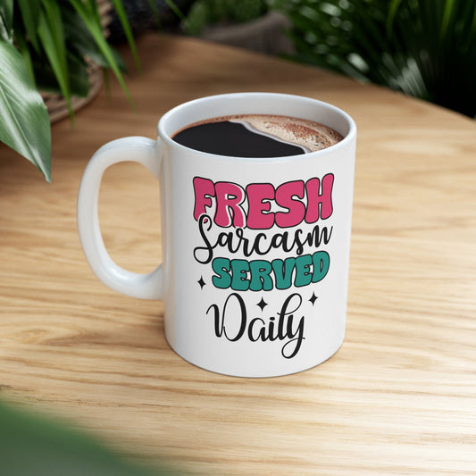 Fresh Sarcasm Served Daily Ceramic Mug 11oz