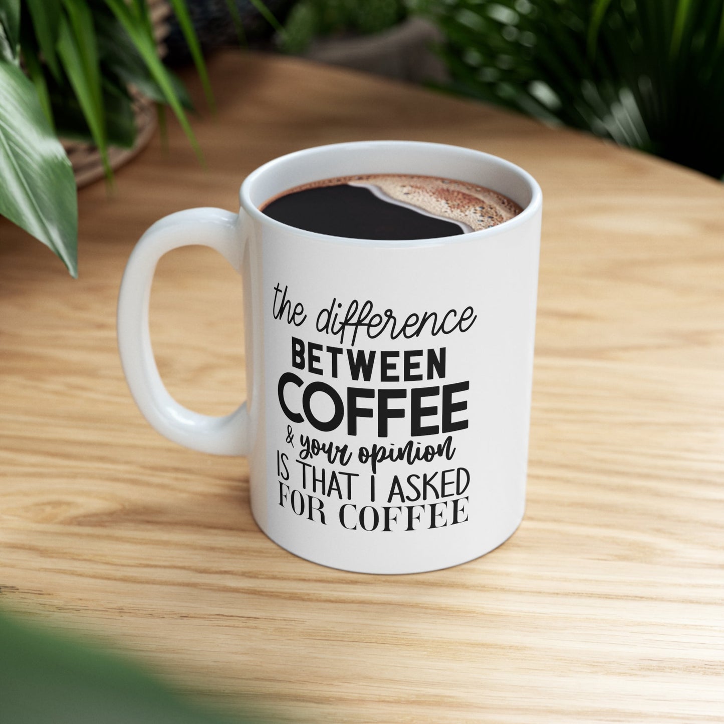 The Difference Between Coffee And Your Opinion Ceramic Mug 11oz