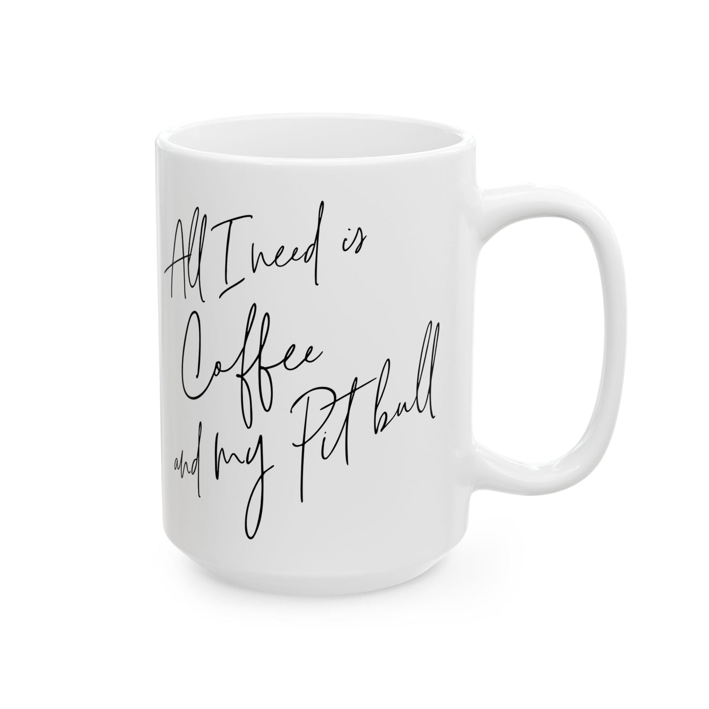 All I Need Is Coffee And My Pitbull Ceramic Mug, (11oz, 15oz)