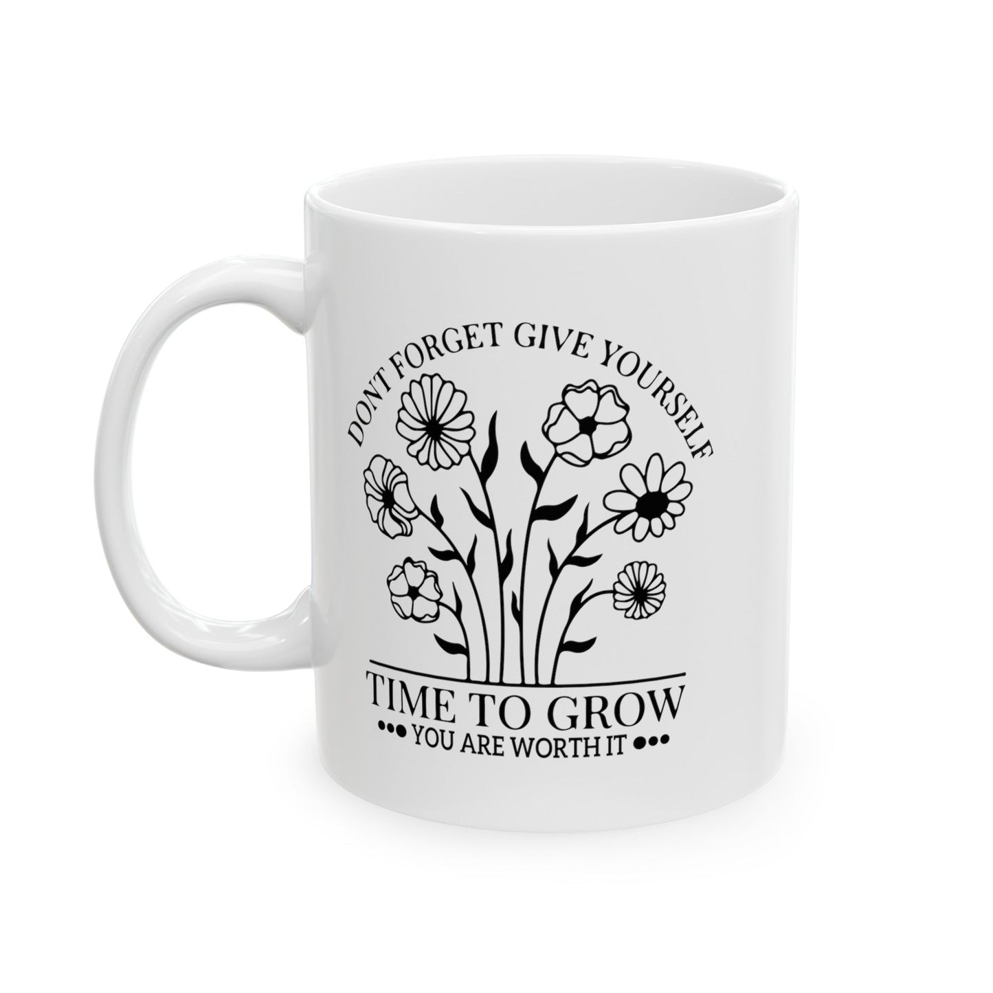 Time To Grow You Are Worth It Ceramic Mug, (11oz, 15oz)