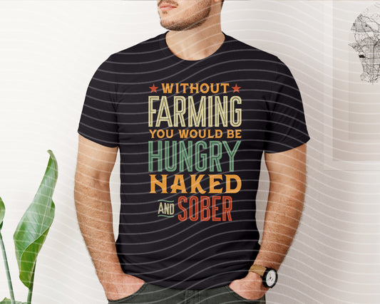 Without Farming You Would Be Hungry Naked and Sober Graphic Tee