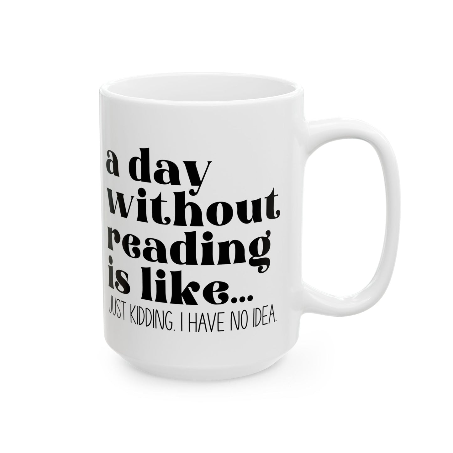 A Day Without Reading Ceramic Mug, (11oz, 15oz)