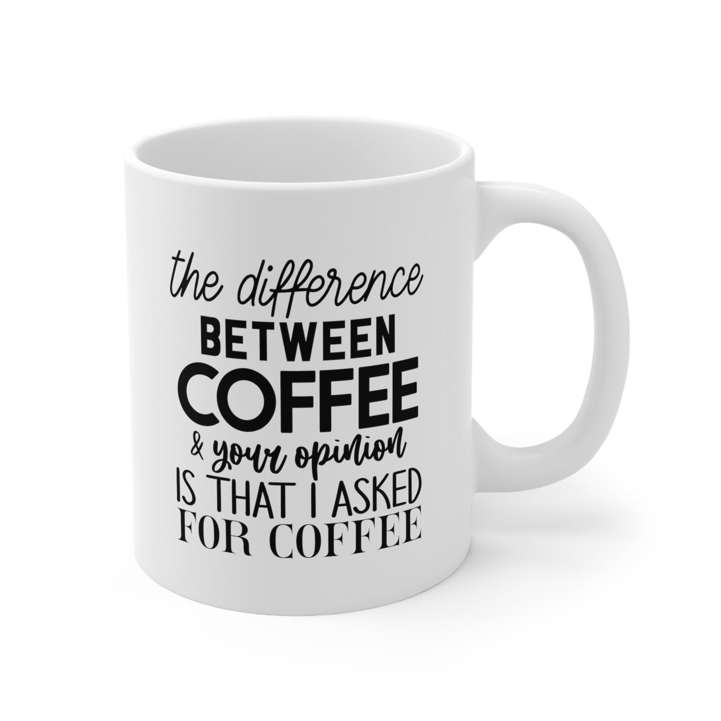 The Difference Between Coffee And Your Opinion Ceramic Mug 11oz