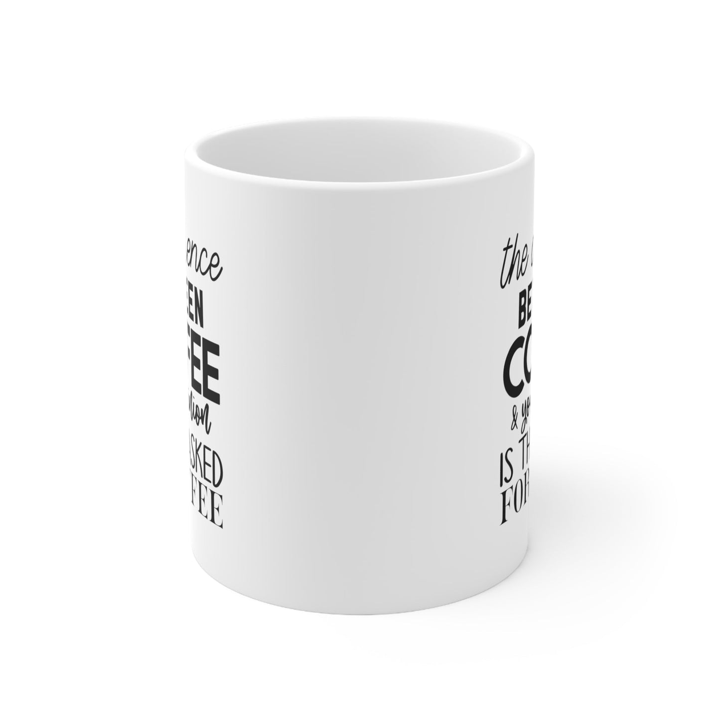 The Difference Between Coffee And Your Opinion Ceramic Mug 11oz