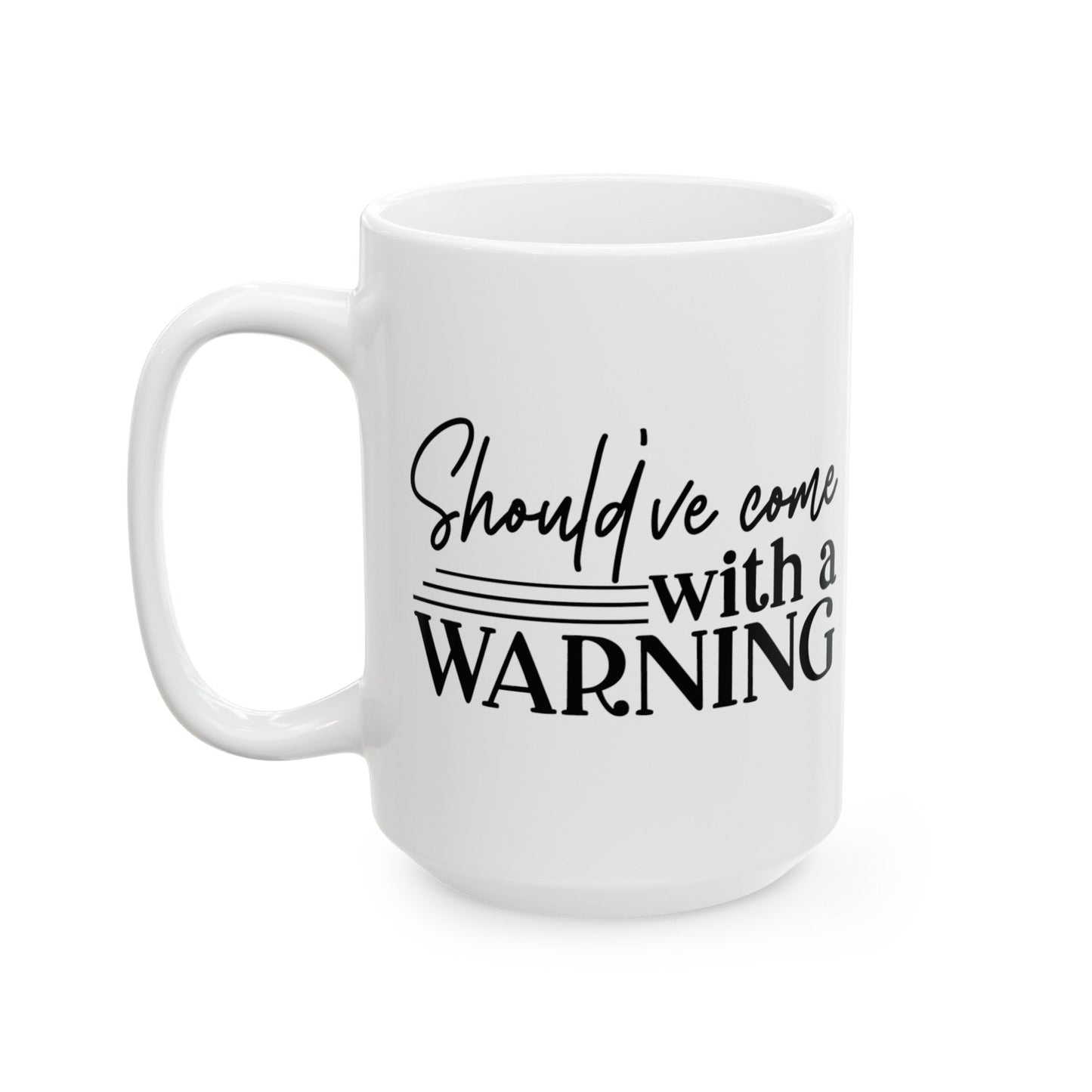 Should’ve Came With A Warning Ceramic Mug, (11oz, 15oz)