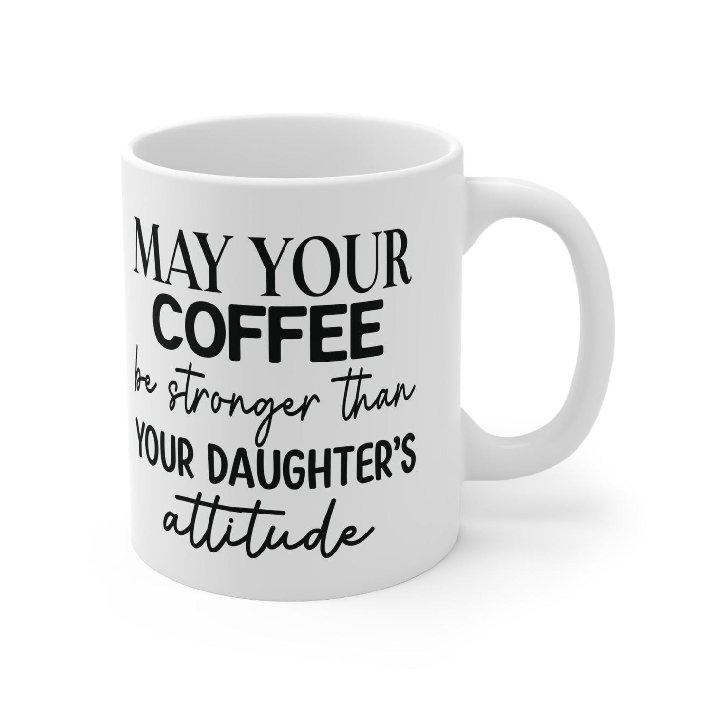 May Your Coffee Be Stronger Than Your Daughter’s Attitude Ceramic Mug 11oz