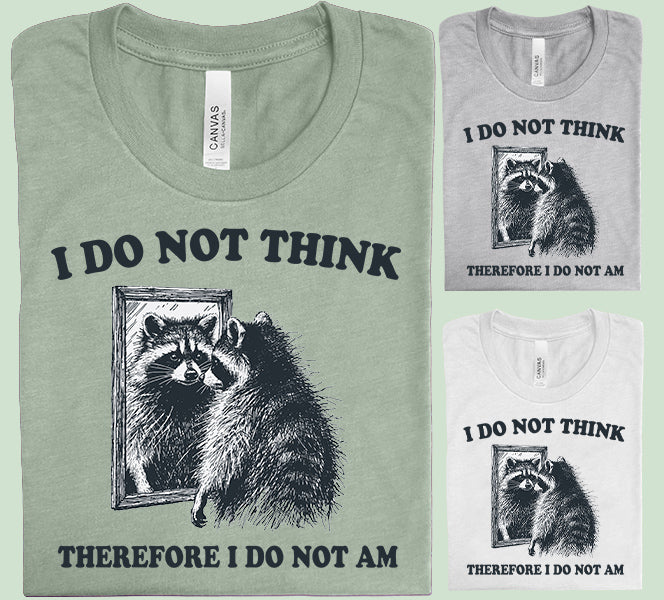 I Do Not Think - Graphic Tee