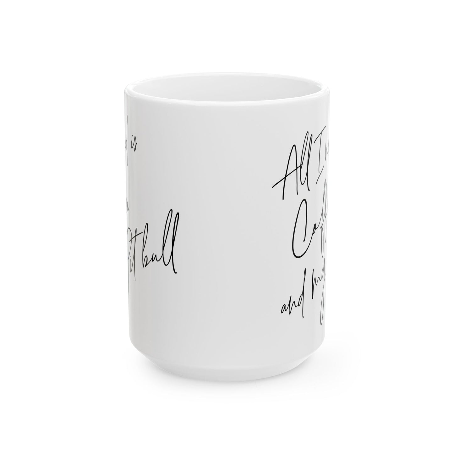 All I Need Is Coffee And My Pitbull Ceramic Mug, (11oz, 15oz)