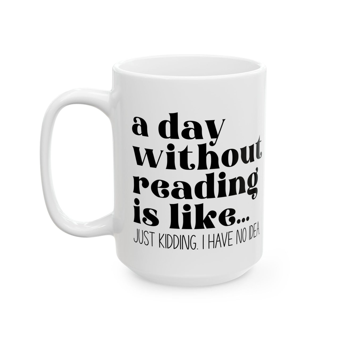 A Day Without Reading Ceramic Mug, (11oz, 15oz)