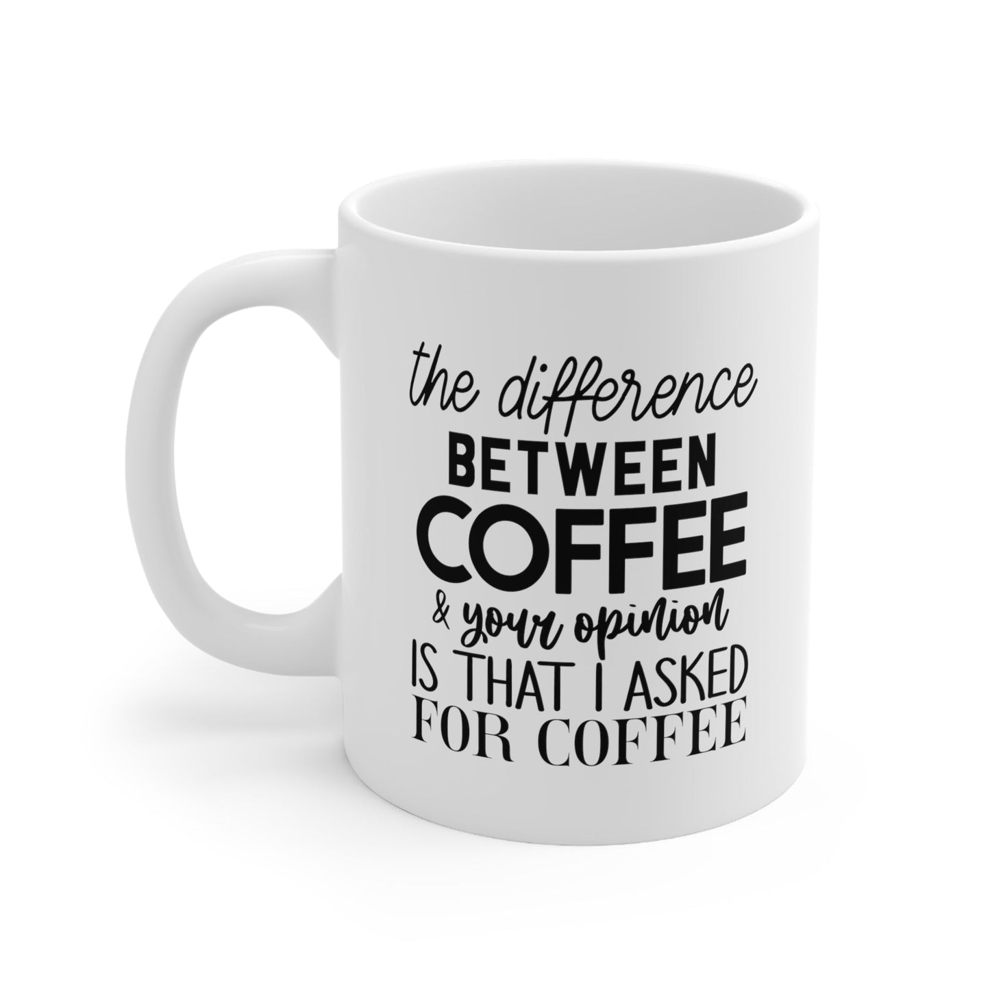 The Difference Between Coffee And Your Opinion Ceramic Mug 11oz