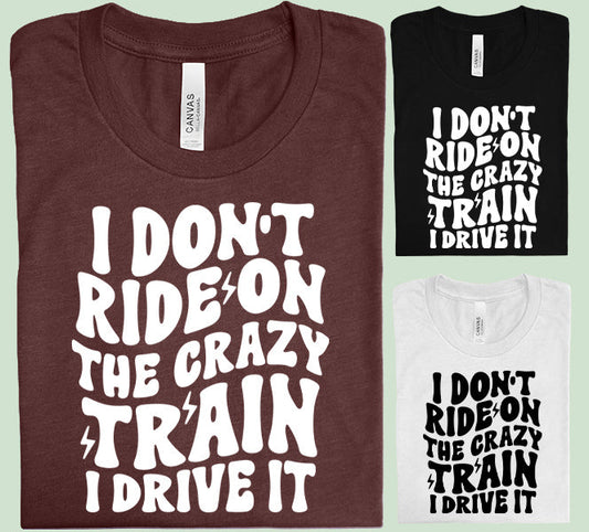 I Don't Ride on the Crazy Train - Graphic Tee