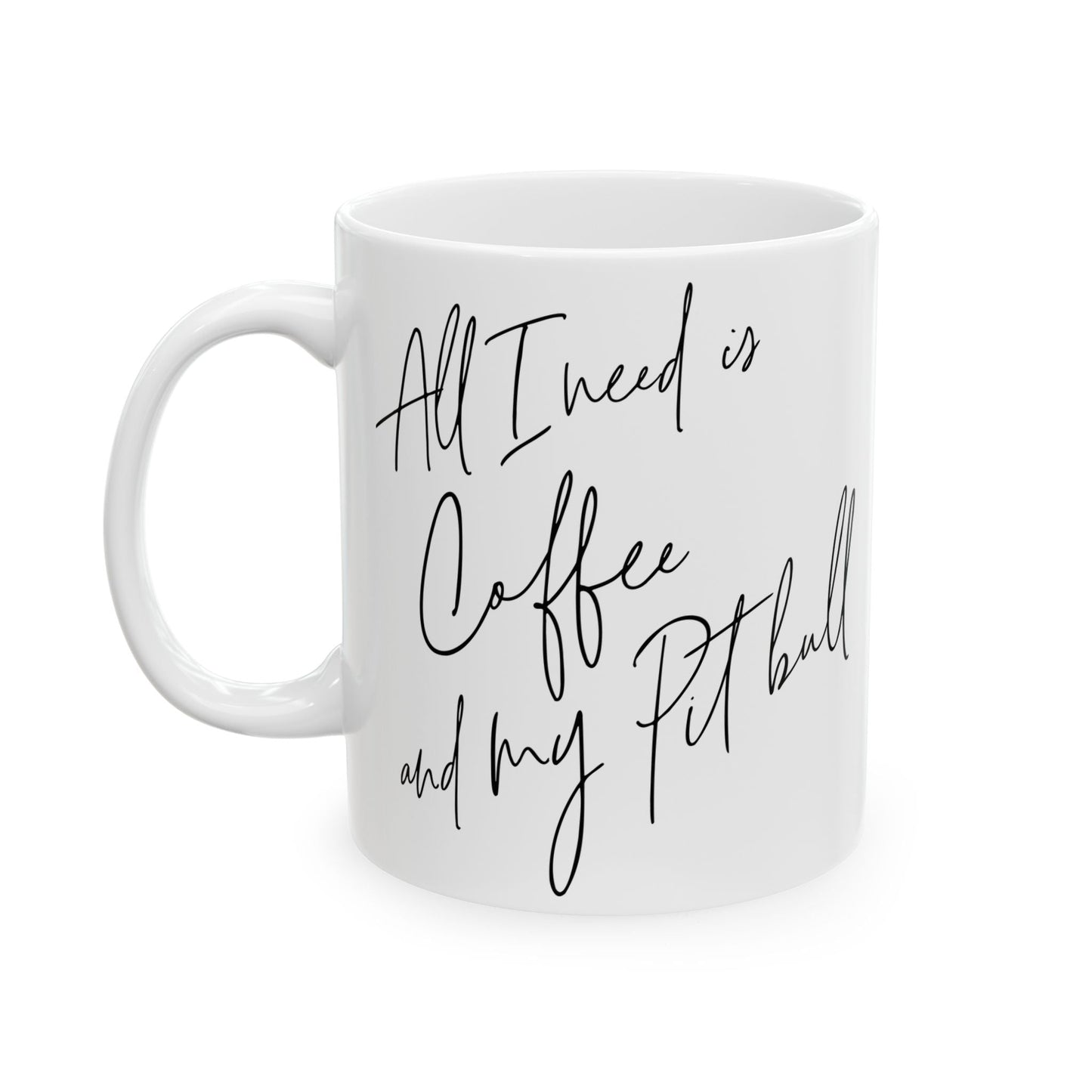 All I Need Is Coffee And My Pitbull Ceramic Mug, (11oz, 15oz)