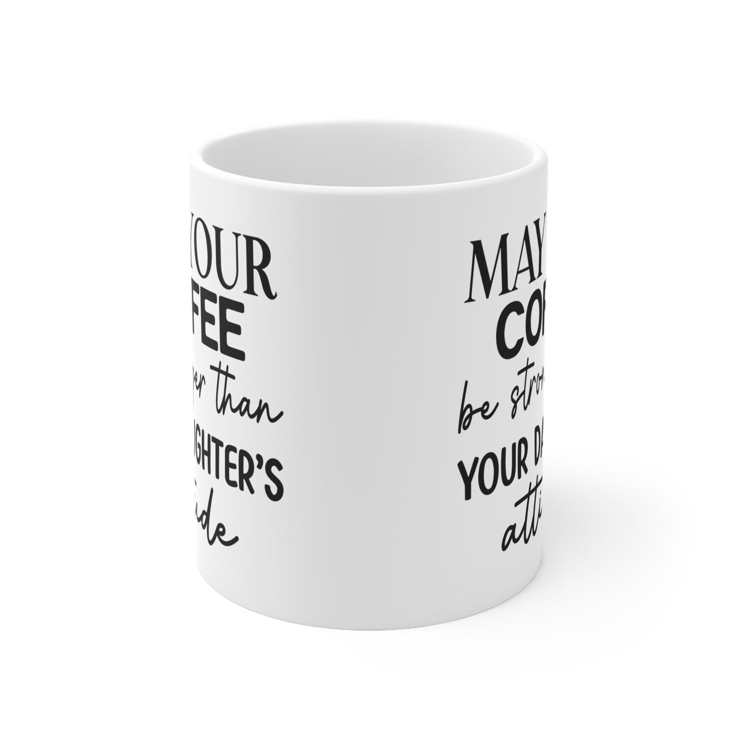 May Your Coffee Be Stronger Than Your Daughter’s Attitude Ceramic Mug 11oz