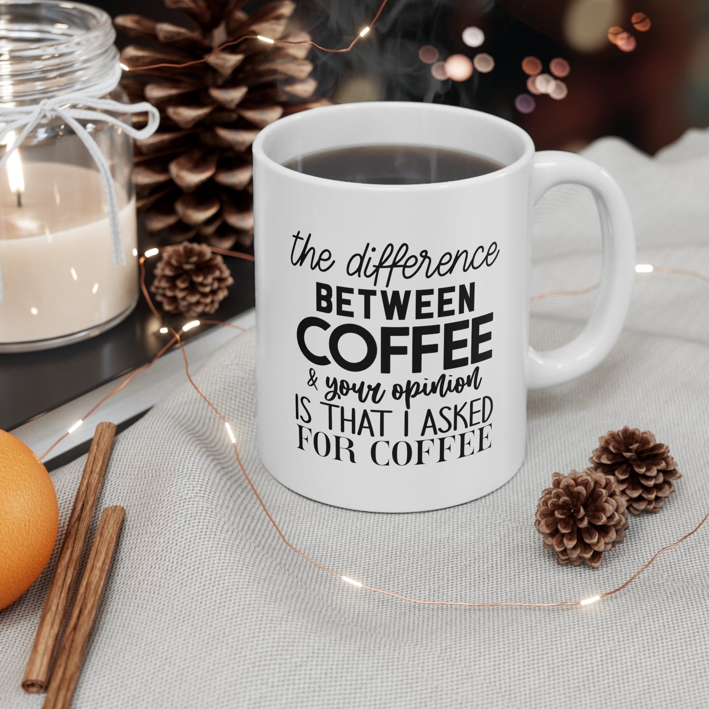 The Difference Between Coffee And Your Opinion Ceramic Mug 11oz