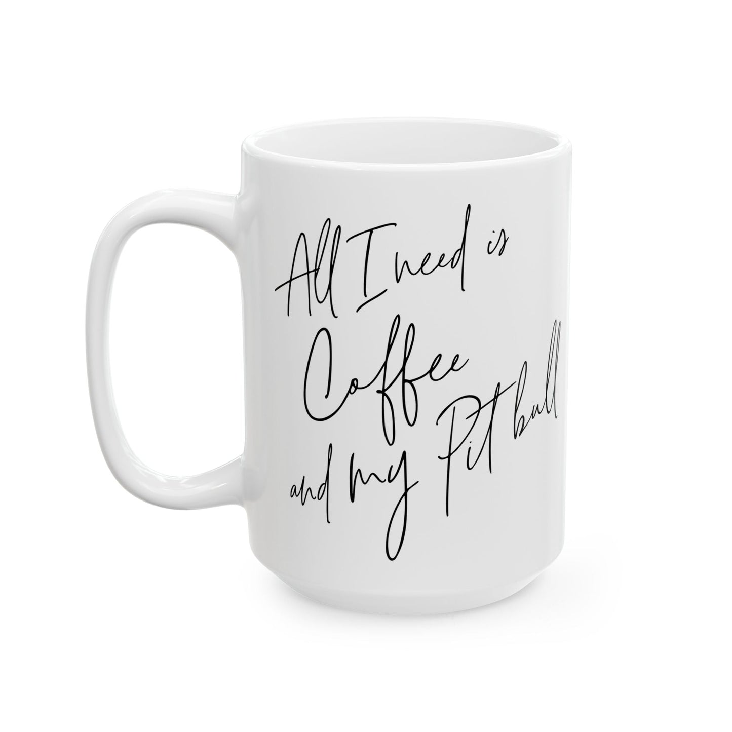 All I Need Is Coffee And My Pitbull Ceramic Mug, (11oz, 15oz)