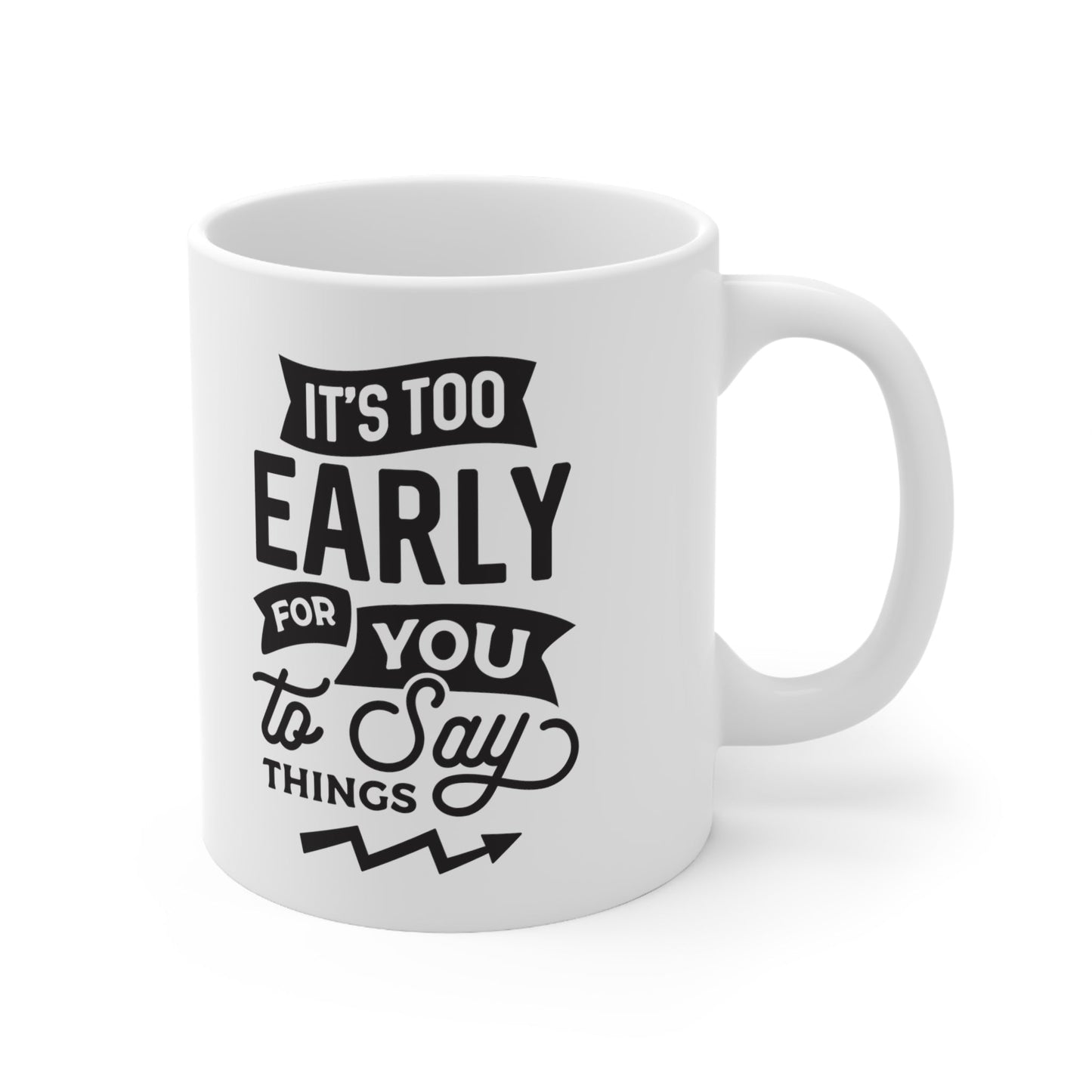 It’s Too Early Ceramic Mug 11oz