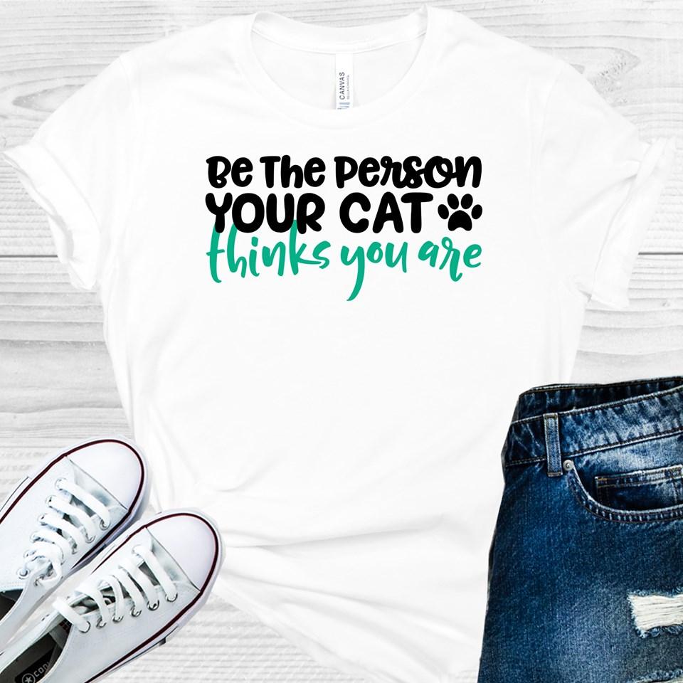Be the Person Your Cat Thinks You Are Graphic Tee