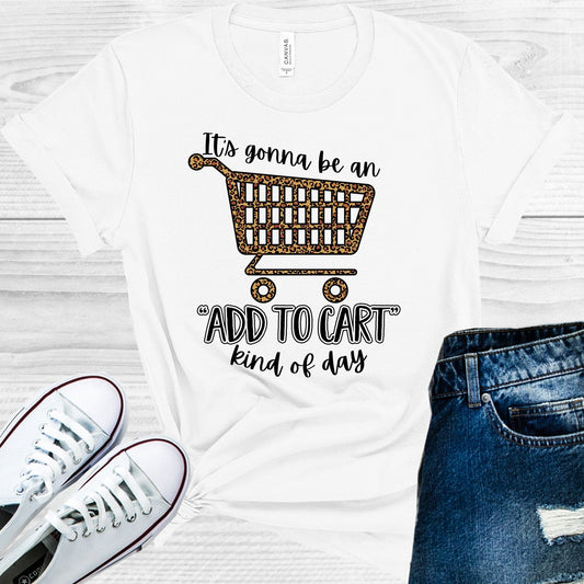 It's Gonna Be an Add to Cart Kind of Day Graphic Tee