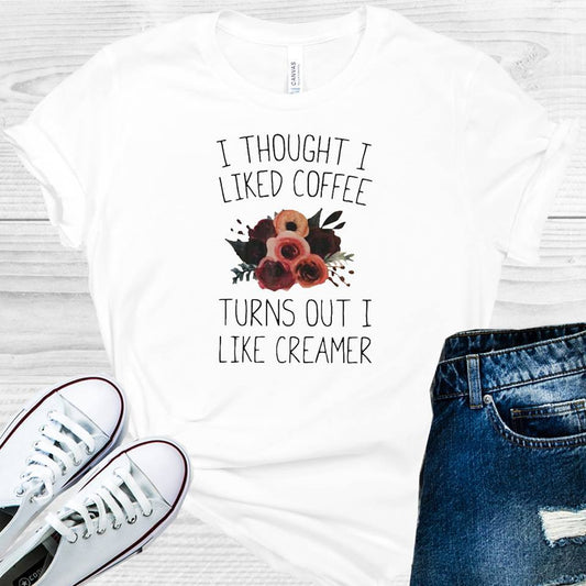 I Thought I Liked Coffee Turns Out I Like Creamer Graphic Tee