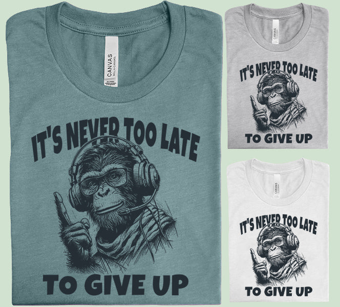 It's Never Too Late to Give Up - Graphic Tee